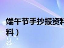 端午節(jié)手抄報(bào)資料內(nèi)容大全(端午節(jié)手抄報(bào)資料) 端午節(jié)手抄報(bào)資料內(nèi)容大全(端午節(jié)手抄報(bào)資料)