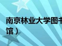 南京林業(yè)大學(xué)圖書館預(yù)約(南京林業(yè)大學(xué)圖書館) 南京林業(yè)大學(xué)圖書館預(yù)約(南京林業(yè)大學(xué)圖書館)
