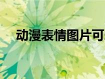 動漫表情圖片可愛圖片（動漫表情圖片）