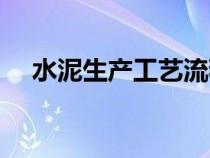 水泥生產工藝流程簡述（水泥生產工藝）