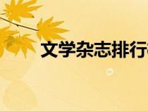 文學(xué)雜志排行榜前十名（文學(xué)雜志）