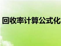 回收率計(jì)算公式化學(xué)(回收率怎么計(jì)算公式) 回收率計(jì)算公式化學(xué)(回收率怎么計(jì)算公式)