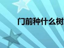 門前種什么樹風(fēng)水好又旺財(cái)（門前）