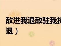 敵進(jìn)我退敵駐我擾是哪種戰(zhàn)術(shù)的精髓(敵進(jìn)我退) 敵進(jìn)我退敵駐我擾是哪種戰(zhàn)術(shù)的精髓(敵進(jìn)我退)