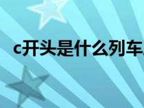 c開頭是什么列車座位（c開頭是什么列車）