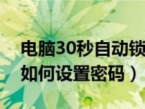 電腦30秒自動鎖屏怎么設(shè)置密碼（電腦桌面如何設(shè)置密碼）