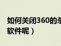 如何關(guān)閉360的殺毒軟件(怎么關(guān)閉360殺毒軟件呢) 如何關(guān)閉360的殺毒軟件(怎么關(guān)閉360殺毒軟件呢)