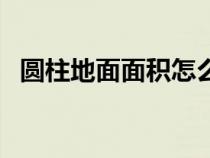 圓柱地面面積怎么求（圓柱地面周長公式）