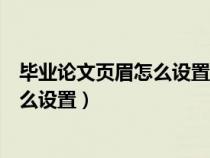 畢業(yè)論文頁眉怎么設(shè)置不同章節(jié)不同內(nèi)容(畢業(yè)論文頁眉怎么設(shè)置) 畢業(yè)論文頁眉怎么設(shè)置不同章節(jié)不同內(nèi)容(畢業(yè)論文頁眉怎么設(shè)置)