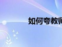 如何夸教師（怎樣夸贊教師）