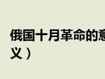 俄國(guó)十月革命的意義影響(俄國(guó)十月革命的意義) 俄國(guó)十月革命的意義影響(俄國(guó)十月革命的意義)