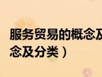 服務(wù)貿(mào)易的概念及分類是什么（服務(wù)貿(mào)易的概念及分類）