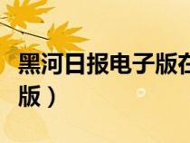 黑河日報電子版在線閱讀下載（黑河日報電子版）