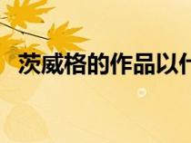 茨威格的作品以什么見(jiàn)長(zhǎng)（茨威格的作品）