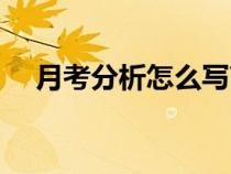 月考分析怎么寫(xiě)高中（月考分析怎么寫(xiě)）