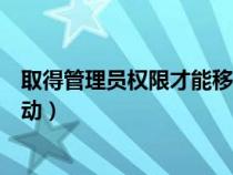 取得管理員權(quán)限才能移動文件夾嗎(取得管理員權(quán)限才能移動) 取得管理員權(quán)限才能移動文件夾嗎(取得管理員權(quán)限才能移動)