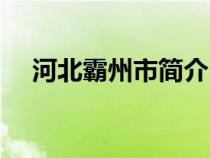 河北霸州市簡(jiǎn)介(河北霸州屬于哪個(gè)市) 河北霸州市簡(jiǎn)介(河北霸州屬于哪個(gè)市)