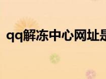 qq解凍中心網址是什么（qq解凍中心網址）