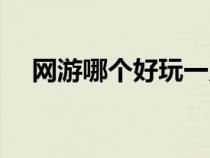 網(wǎng)游哪個(gè)好玩一點(diǎn)(免費(fèi)網(wǎng)游哪個(gè)好玩) 網(wǎng)游哪個(gè)好玩一點(diǎn)(免費(fèi)網(wǎng)游哪個(gè)好玩)