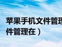 蘋果手機文件管理在哪里找不到（蘋果手機文件管理在）