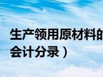 生產(chǎn)領(lǐng)用原材料的會計分錄(生產(chǎn)領(lǐng)用原材料會計分錄) 生產(chǎn)領(lǐng)用原材料的會計分錄(生產(chǎn)領(lǐng)用原材料會計分錄)