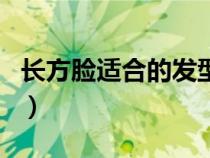 長方臉適合的發(fā)型圖男（長方臉適合的發(fā)型圖）