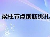 梁柱節(jié)點(diǎn)鋼筋綁扎順序(梁柱節(jié)點(diǎn)鋼筋綁扎) 梁柱節(jié)點(diǎn)鋼筋綁扎順序(梁柱節(jié)點(diǎn)鋼筋綁扎)
