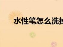 水性筆怎么洗掉手（水性筆怎么洗掉）