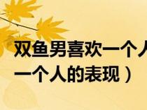 雙魚(yú)男喜歡一個(gè)人的表現(xiàn)有哪些(雙魚(yú)男喜歡一個(gè)人的表現(xiàn)) 雙魚(yú)男喜歡一個(gè)人的表現(xiàn)有哪些(雙魚(yú)男喜歡一個(gè)人的表現(xiàn))