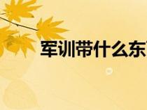 軍訓(xùn)帶什么東西女生（軍訓(xùn)帶什么）