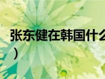 張東健在韓國什么級(jí)別（張東健在韓國的地位）