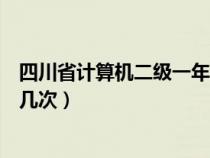 四川省計(jì)算機(jī)二級(jí)一年可以考幾次(計(jì)算機(jī)二級(jí)一年可以考幾次) 四川省計(jì)算機(jī)二級(jí)一年可以考幾次(計(jì)算機(jī)二級(jí)一年可以考幾次)