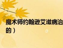 魔術師約翰遜艾滋病治好了嗎（魔術師約翰遜艾滋病怎么好的）