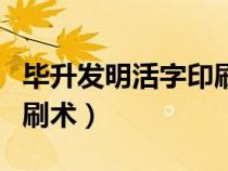 畢升發(fā)明活字印刷術(shù)的意義(畢升發(fā)明活字印刷術(shù)) 畢升發(fā)明活字印刷術(shù)的意義(畢升發(fā)明活字印刷術(shù))