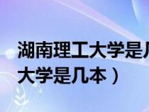 湖南理工大學(xué)是幾本985還是211(湖南理工大學(xué)是幾本) 湖南理工大學(xué)是幾本985還是211(湖南理工大學(xué)是幾本)