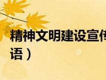 精神文明建設(shè)宣傳內(nèi)容（精神文明建設(shè)宣傳標(biāo)語）