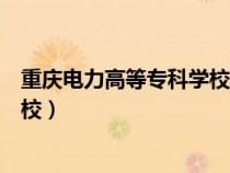 重慶電力高等?？茖W(xué)校王牌專業(yè)排名（重慶電力高等?？茖W(xué)校）