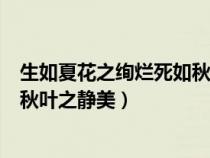 生如夏花之絢爛死如秋葉之靜美出自（生如夏花之絢爛死如秋葉之靜美）