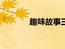 趣味故事三年級(jí)（趣味故事）