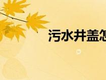 污水井蓋怎么打開（污水井）