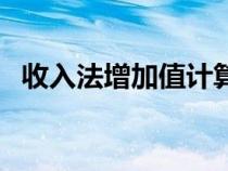收入法增加值計(jì)算方法（增加值計(jì)算方法）