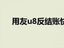 用友u8反結賬快捷鍵（用友u8反結賬）