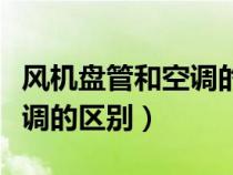 風(fēng)機(jī)盤管和空調(diào)的區(qū)別是什么(風(fēng)機(jī)盤管和空調(diào)的區(qū)別) 風(fēng)機(jī)盤管和空調(diào)的區(qū)別是什么(風(fēng)機(jī)盤管和空調(diào)的區(qū)別)