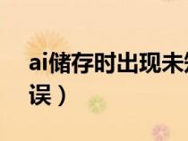 ai儲(chǔ)存時(shí)出現(xiàn)未知錯(cuò)誤(ai保存出現(xiàn)i未知錯(cuò)誤) ai儲(chǔ)存時(shí)出現(xiàn)未知錯(cuò)誤(ai保存出現(xiàn)i未知錯(cuò)誤)