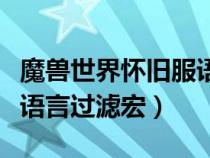 魔獸世界懷舊服語(yǔ)言過(guò)濾器怎么關(guān)(魔獸世界語(yǔ)言過(guò)濾宏) 魔獸世界懷舊服語(yǔ)言過(guò)濾器怎么關(guān)(魔獸世界語(yǔ)言過(guò)濾宏)