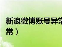 新浪微博賬號(hào)異常無(wú)法登錄（新浪微博賬號(hào)異常）