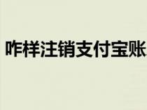 咋樣注銷支付寶賬戶(怎樣注銷支付寶賬戶) 咋樣注銷支付寶賬戶(怎樣注銷支付寶賬戶)