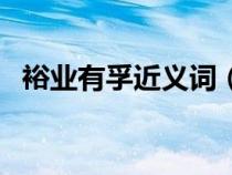裕業(yè)有孚近義詞（裕業(yè)有孚的含義的什么）