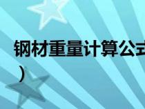 鋼材重量計(jì)算公式和方法（鋼材重量計(jì)算公式）