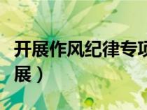 開展作風(fēng)紀(jì)律專項(xiàng)整治的重要意義是什么(開展) 開展作風(fēng)紀(jì)律專項(xiàng)整治的重要意義是什么(開展)